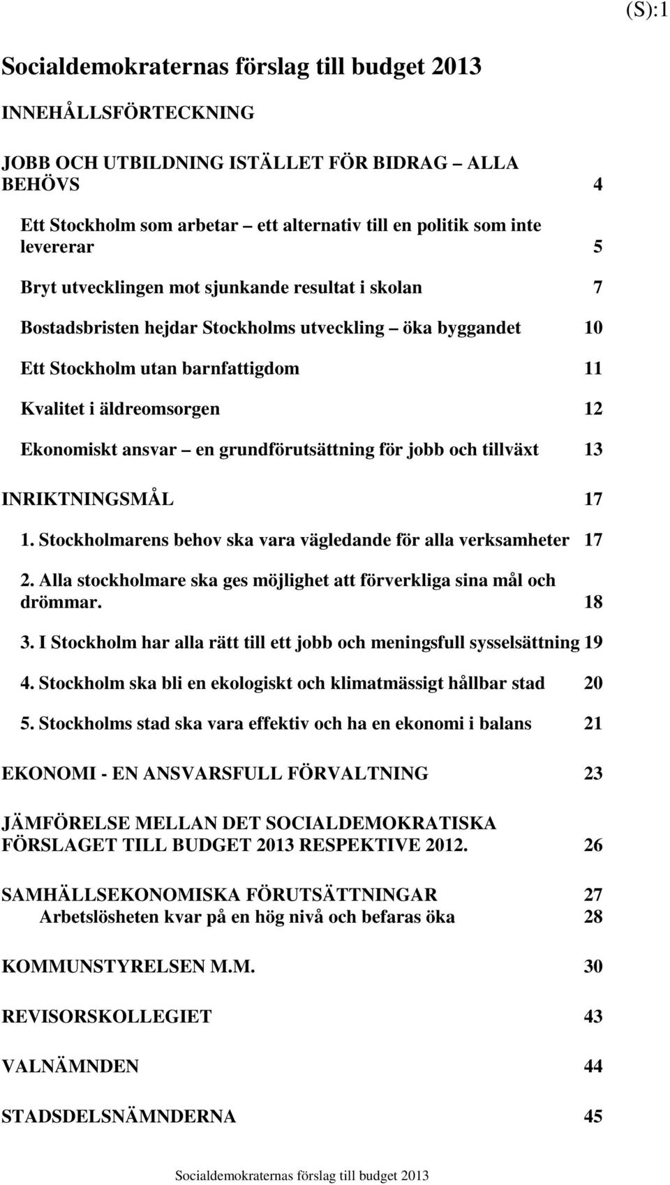 13 INRIKTNINGSMÅL 17 1. Stockholmarens behov ska vara vägledande för alla verksamheter 17 2. Alla stockholmare ska ges möjlighet att förverkliga sina mål och drömmar. 18 3.