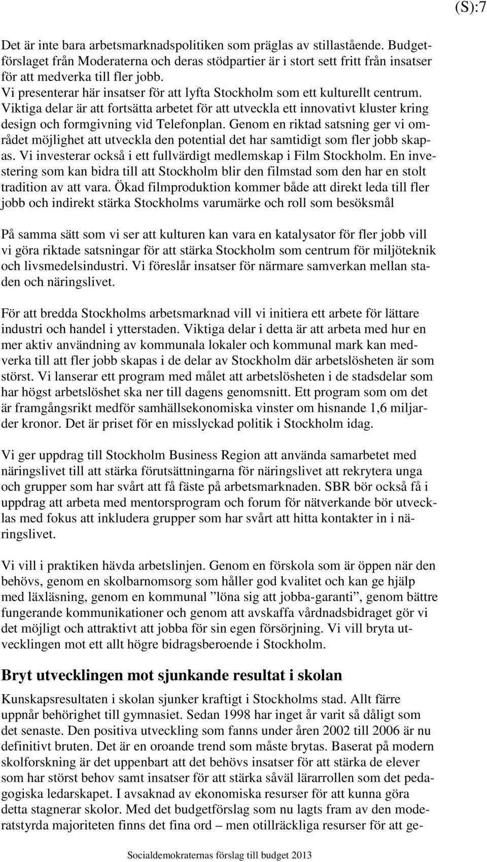 Viktiga delar är att fortsätta arbetet för att utveckla ett innovativt kluster kring design och formgivning vid Telefonplan.