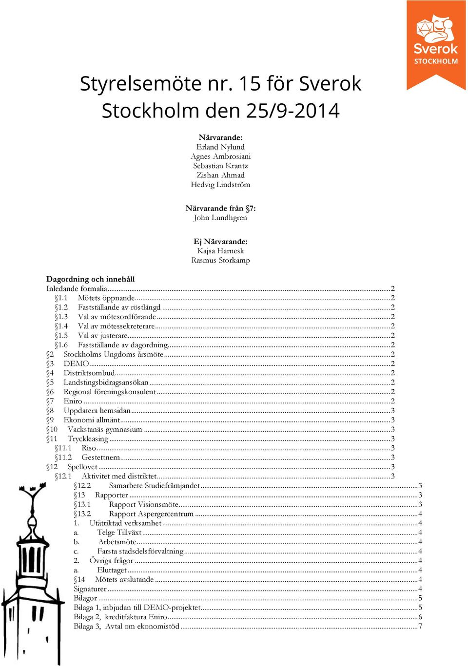 Harnesk Rasmus Storkamp Dagordning och innehåll Inledande formalia... 2 1.1 Mötets öppnande... 2 1.2 Fastställande av röstlängd... 2 1.3 Val av mötesordförande... 2 1.4 Val av mötessekreterare... 2 1.5 Val av justerare.