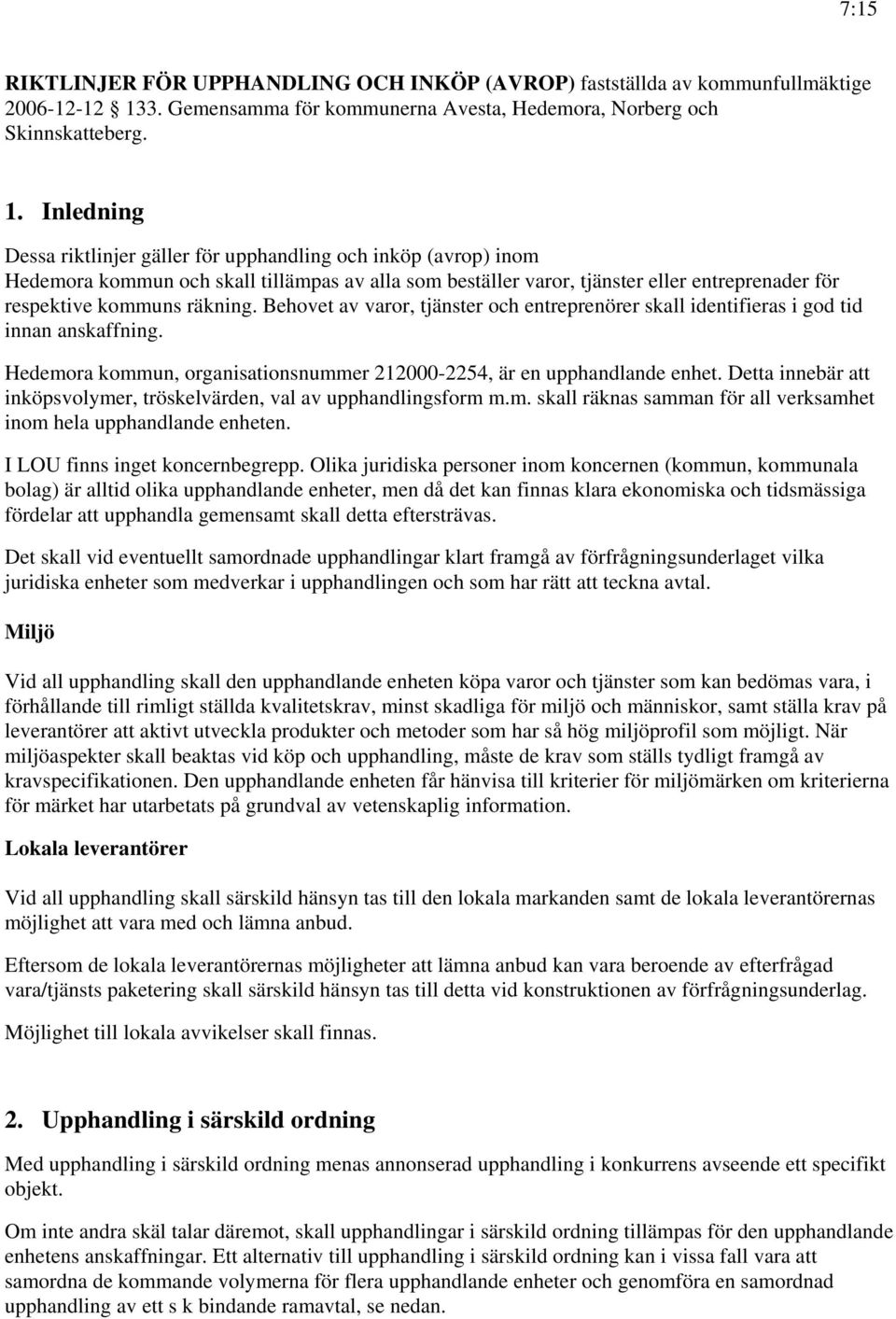 Inledning Dessa riktlinjer gäller för upphandling och inköp (avrop) inom Hedemora kommun och skall tillämpas av alla som beställer varor, tjänster eller entreprenader för respektive kommuns räkning.