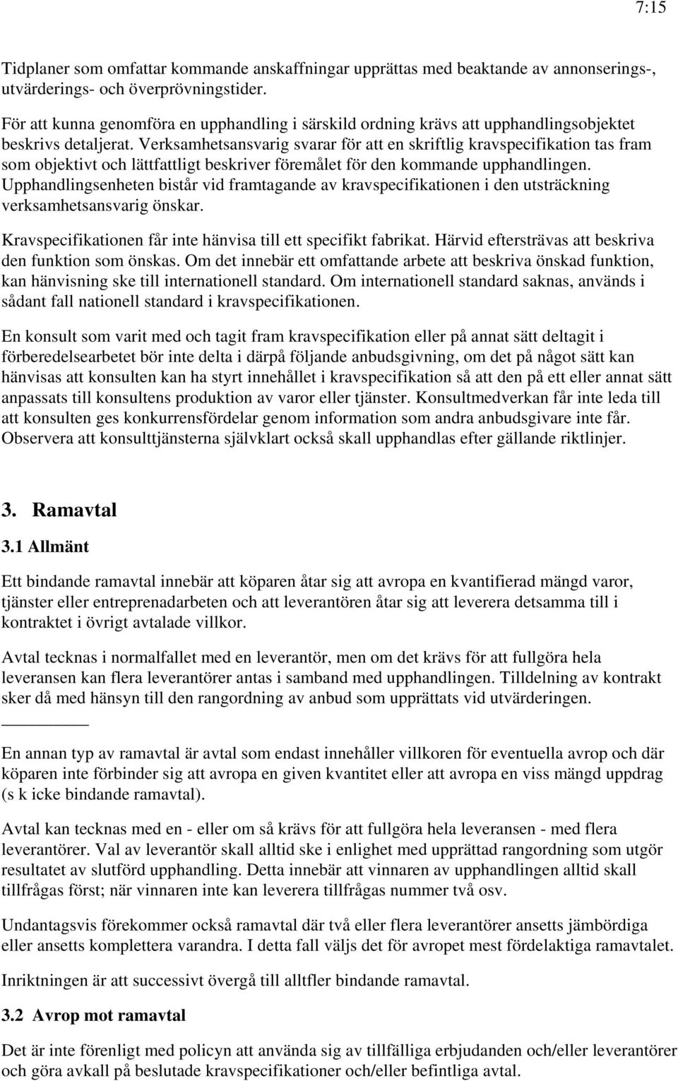 Verksamhetsansvarig svarar för att en skriftlig kravspecifikation tas fram som objektivt och lättfattligt beskriver föremålet för den kommande upphandlingen.