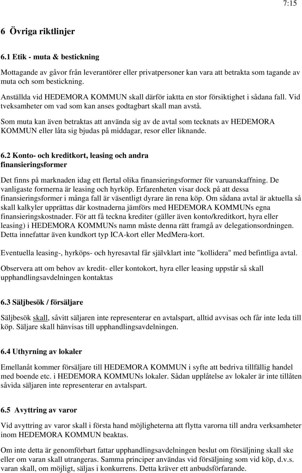 Som muta kan även betraktas att använda sig av de avtal som tecknats av HEDEMORA KOMMUN eller låta sig bjudas på middagar, resor eller liknande. 6.