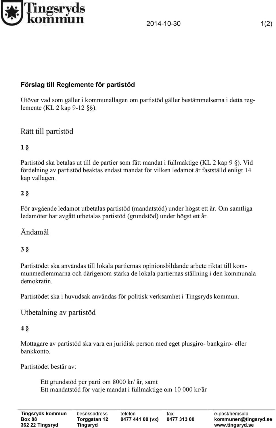 Vid fördelning av partistöd beaktas endast mandat för vilken ledamot är fastställd enligt 14 kap vallagen. 2 För avgående ledamot utbetalas partistöd (mandatstöd) under högst ett år.