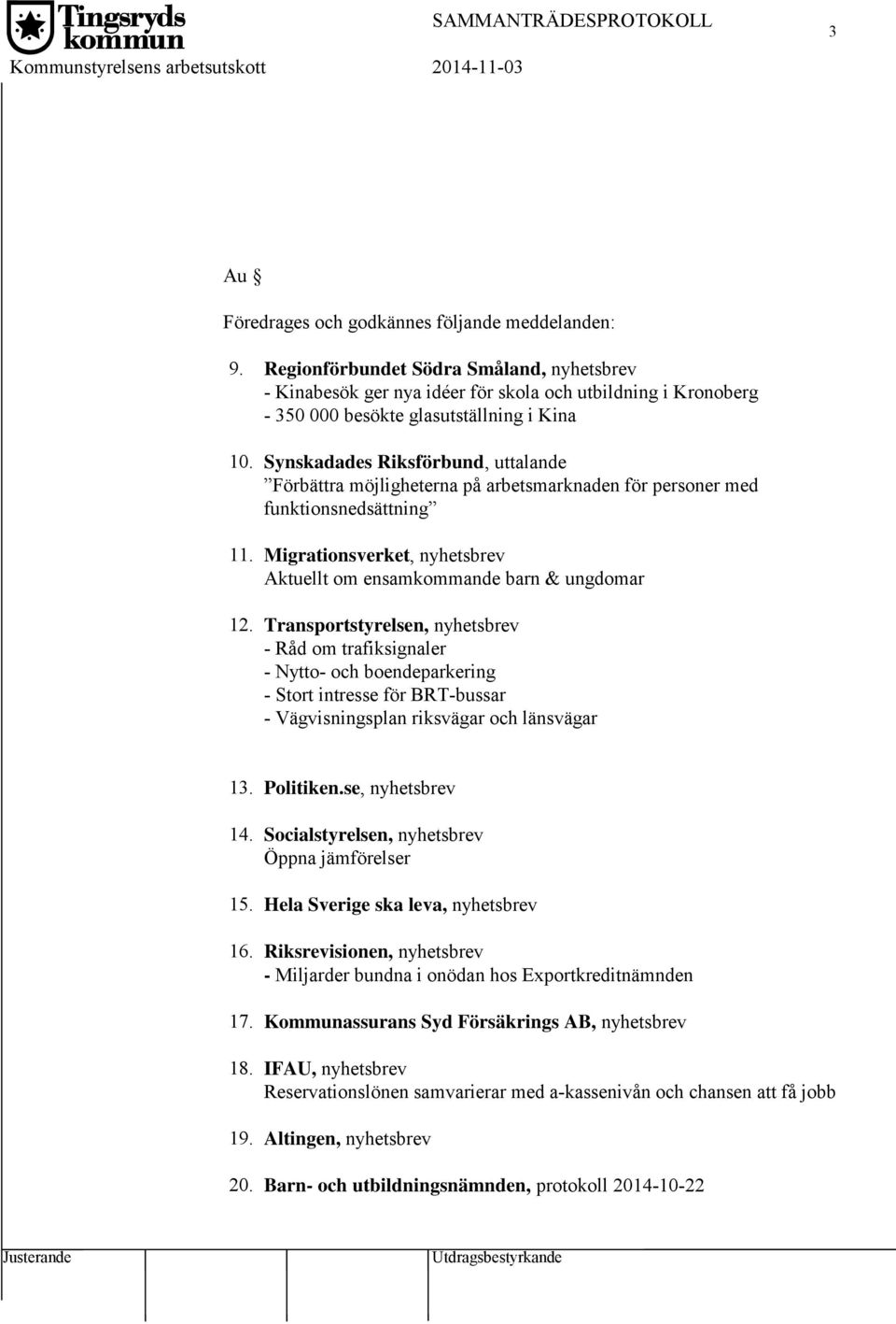 Synskadades Riksförbund, uttalande Förbättra möjligheterna på arbetsmarknaden för personer med funktionsnedsättning 11. Migrationsverket, nyhetsbrev Aktuellt om ensamkommande barn & ungdomar 12.