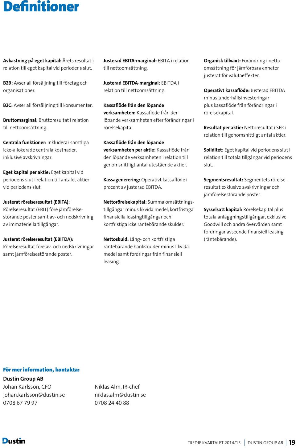 Centrala funktioner: Inkluderar samtliga icke-allokerade centrala kostnader, inklusive avskrivningar.