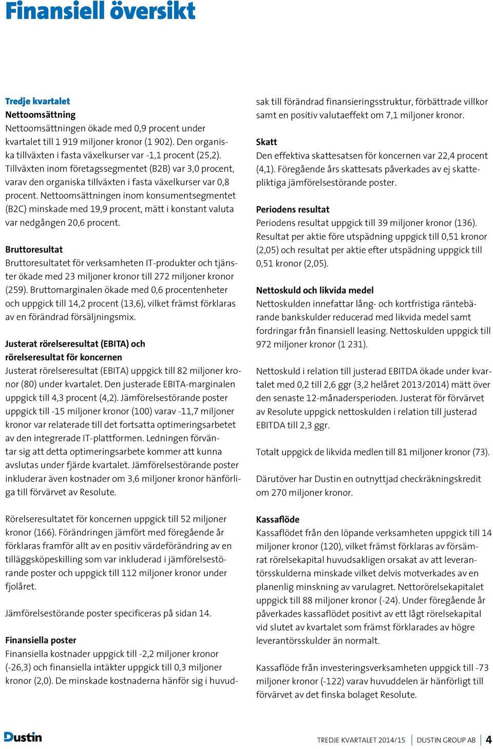 Nettoomsättningen inom konsumentsegmentet (B2C) minskade med 19,9 procent, mätt i konstant valuta var nedgången 20,6 procent.