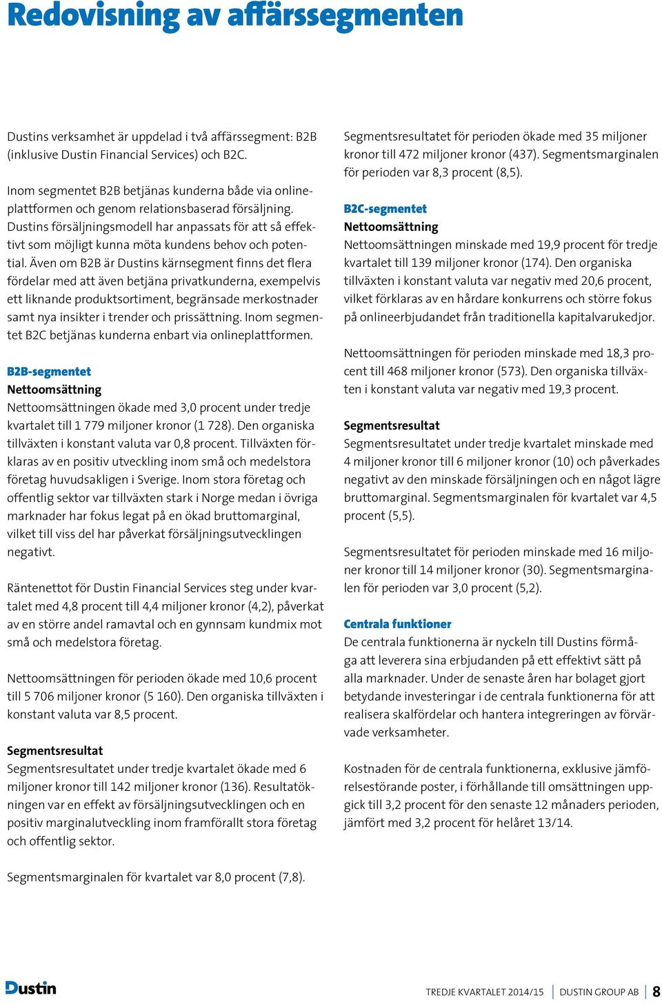 Dustins försäljningsmodell har anpassats för att så effektivt som möjligt kunna möta kundens behov och potential.