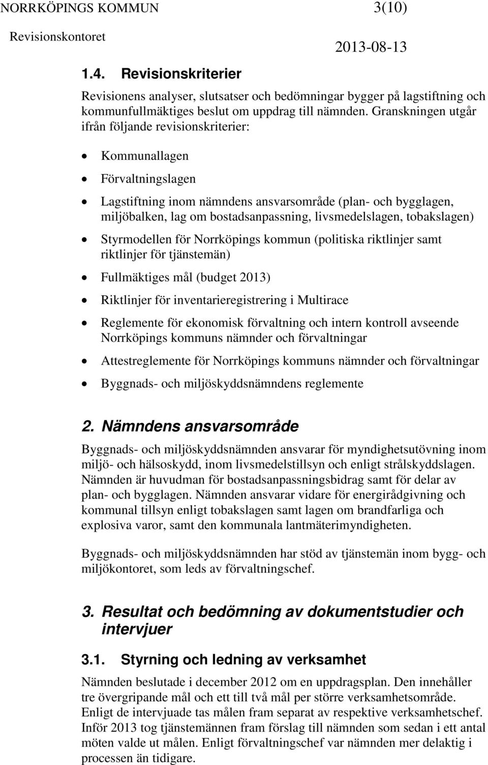 livsmedelslagen, tobakslagen) Styrmodellen för Norrköpings kommun (politiska riktlinjer samt riktlinjer för tjänstemän) Fullmäktiges mål (budget 2013) Riktlinjer för inventarieregistrering i