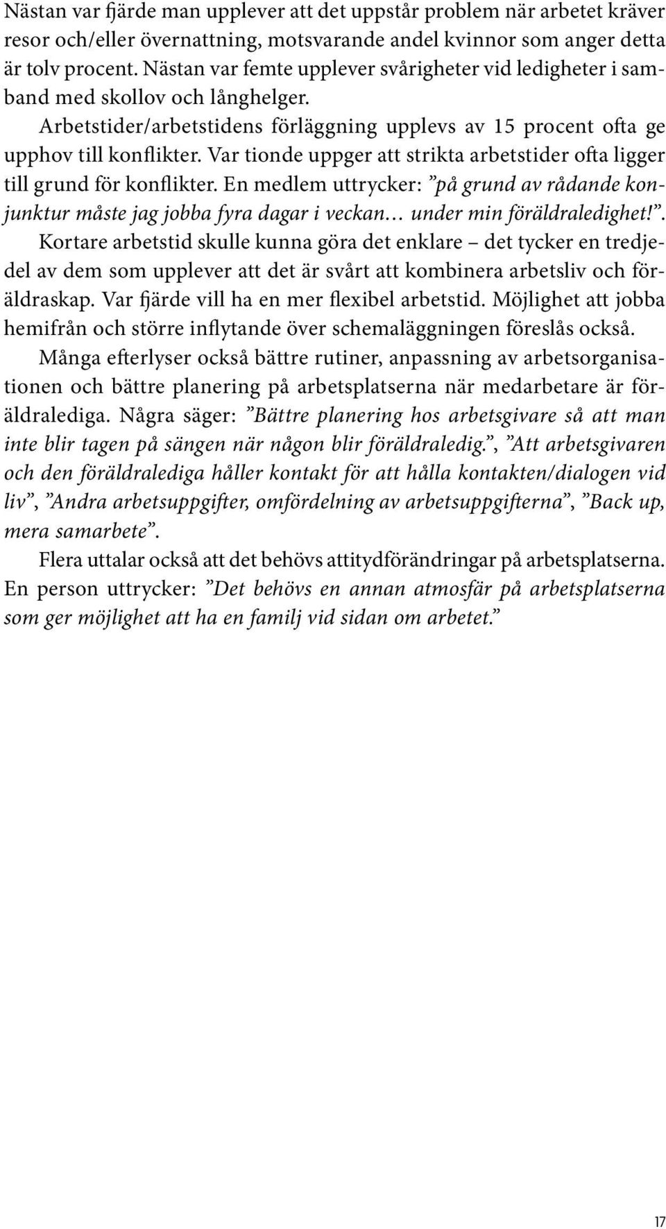 Var tionde uppger att strikta arbetstider ofta ligger till grund för konflikter. En medlem uttrycker: på grund av rådande konjunktur måste jag jobba fyra dagar i veckan under min föräldraledighet!