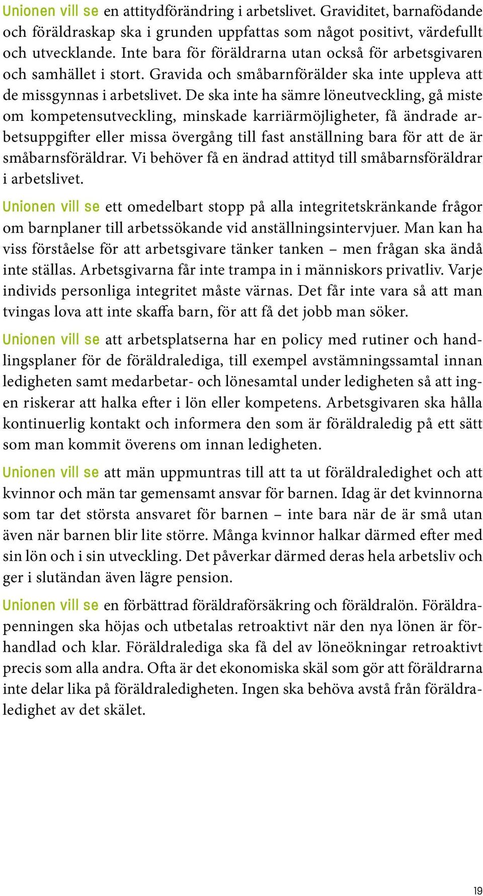 De ska inte ha sämre löneutveckling, gå miste om kompetensutveckling, minskade karriärmöjligheter, få ändrade arbetsuppgifter eller missa övergång till fast anställning bara för att de är