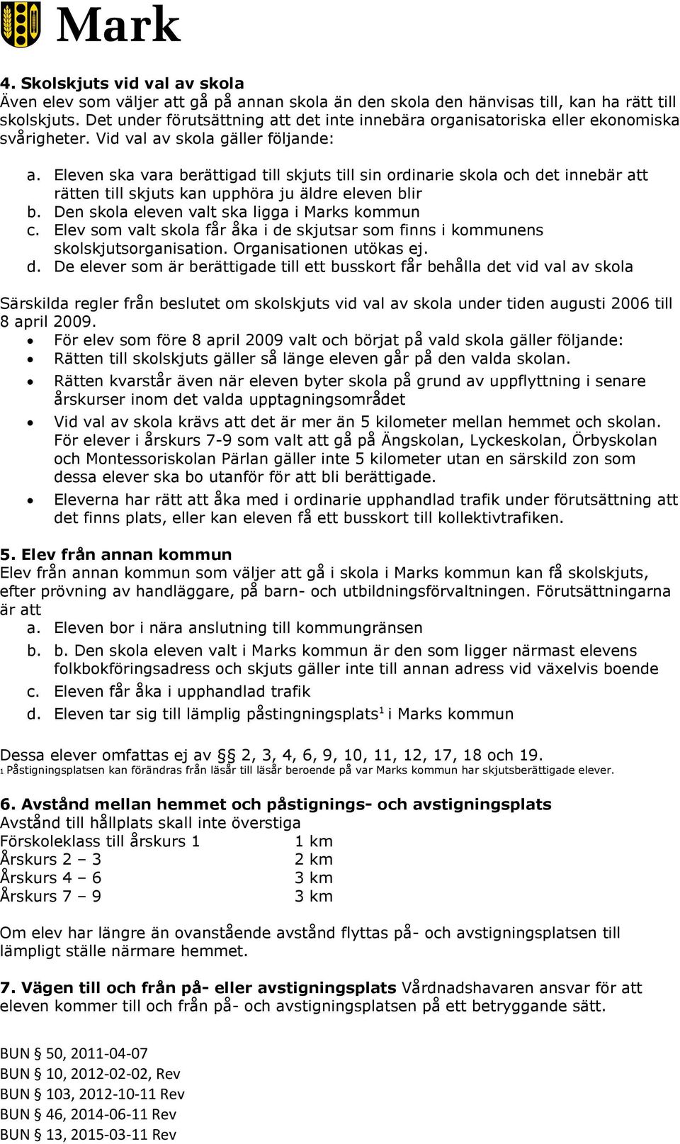 Eleven ska vara berättigad till skjuts till sin ordinarie skola och det innebär att rätten till skjuts kan upphöra ju äldre eleven blir b. Den skola eleven valt ska ligga i Marks kommun c.