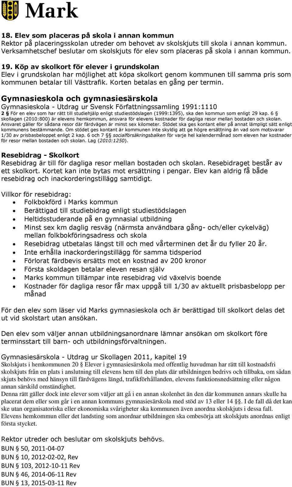 Köp av skolkort för elever i grundskolan Elev i grundskolan har möjlighet att köpa skolkort genom kommunen till samma pris som kommunen betalar till Västtrafik. Korten betalas en gång per termin.