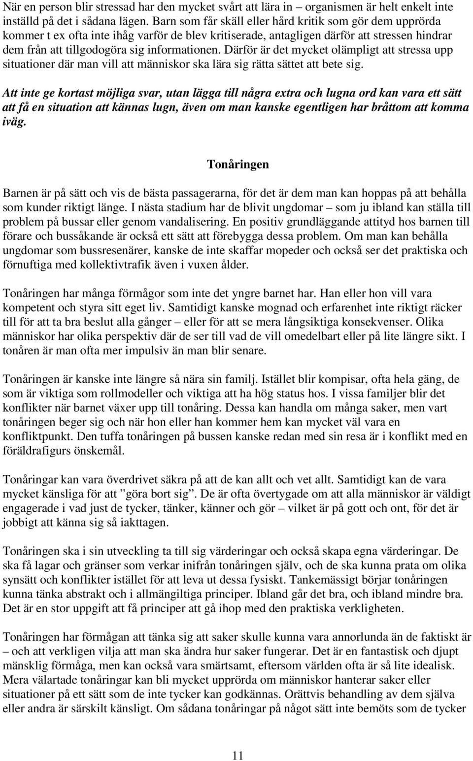 Därför är det mycket olämpligt att stressa upp situationer där man vill att människor ska lära sig rätta sättet att bete sig.