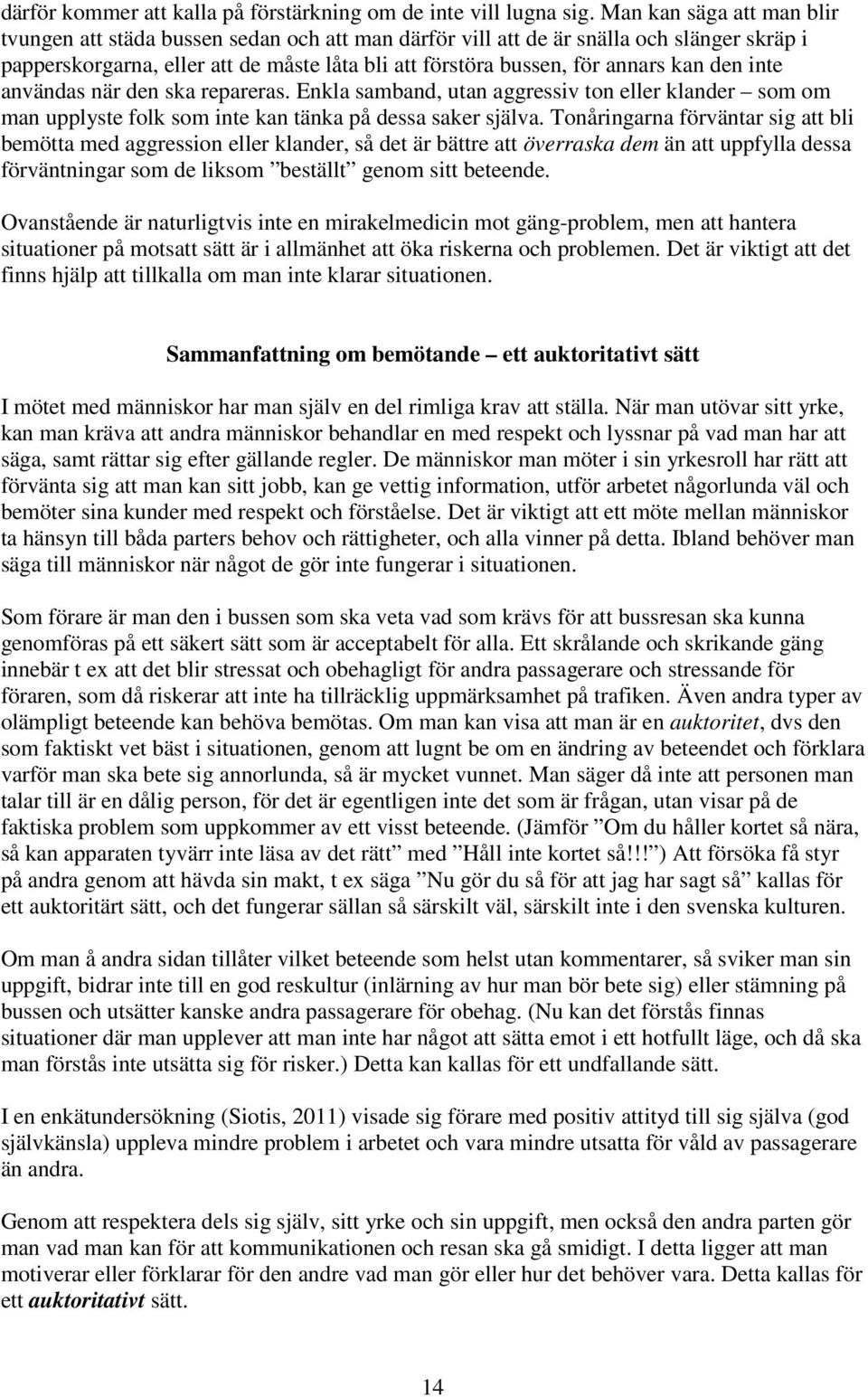 den inte användas när den ska repareras. Enkla samband, utan aggressiv ton eller klander som om man upplyste folk som inte kan tänka på dessa saker själva.