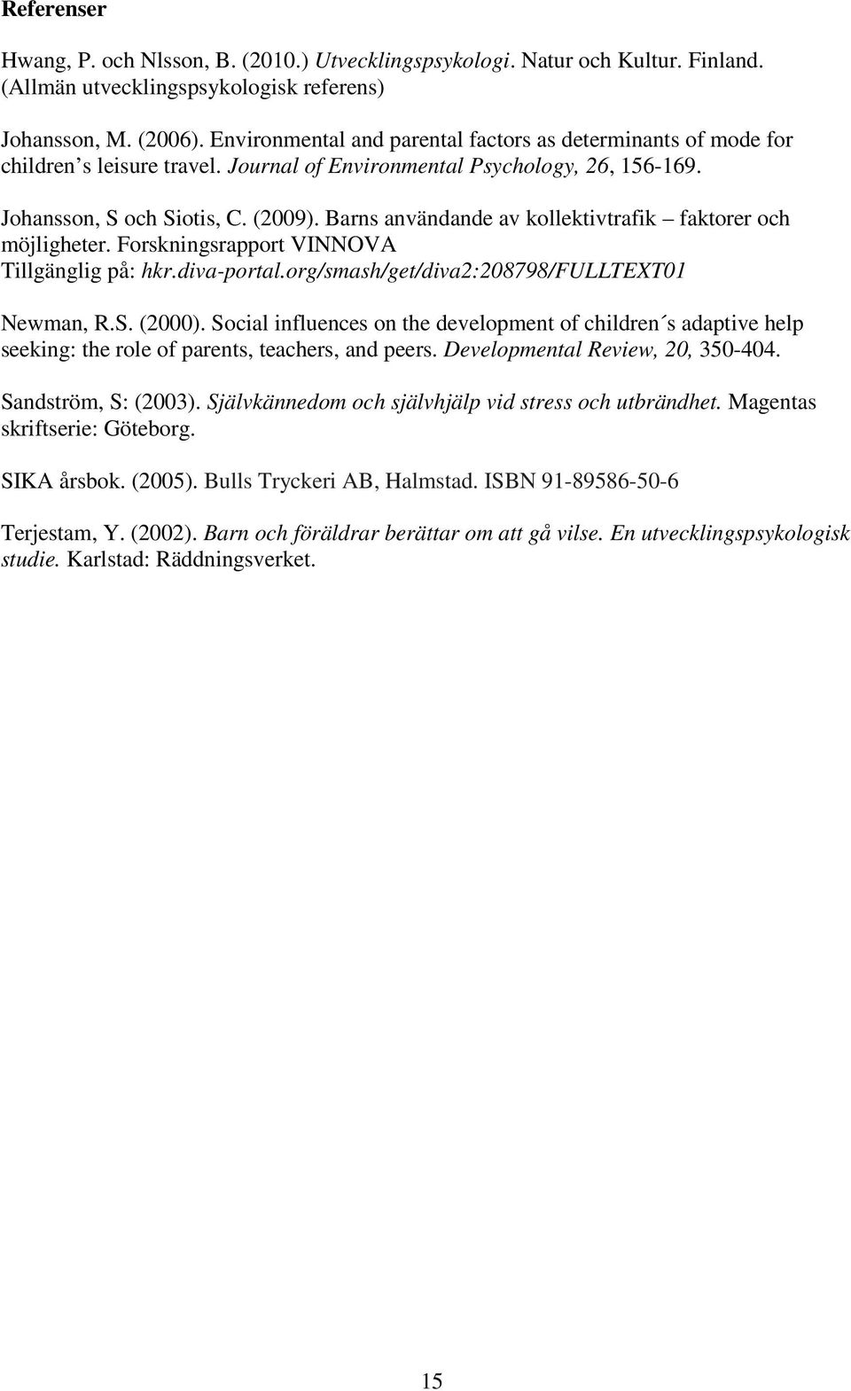 Barns användande av kollektivtrafik faktorer och möjligheter. Forskningsrapport VINNOVA Tillgänglig på: hkr.diva-portal.org/smash/get/diva2:208798/fulltext01 Newman, R.S. (2000).