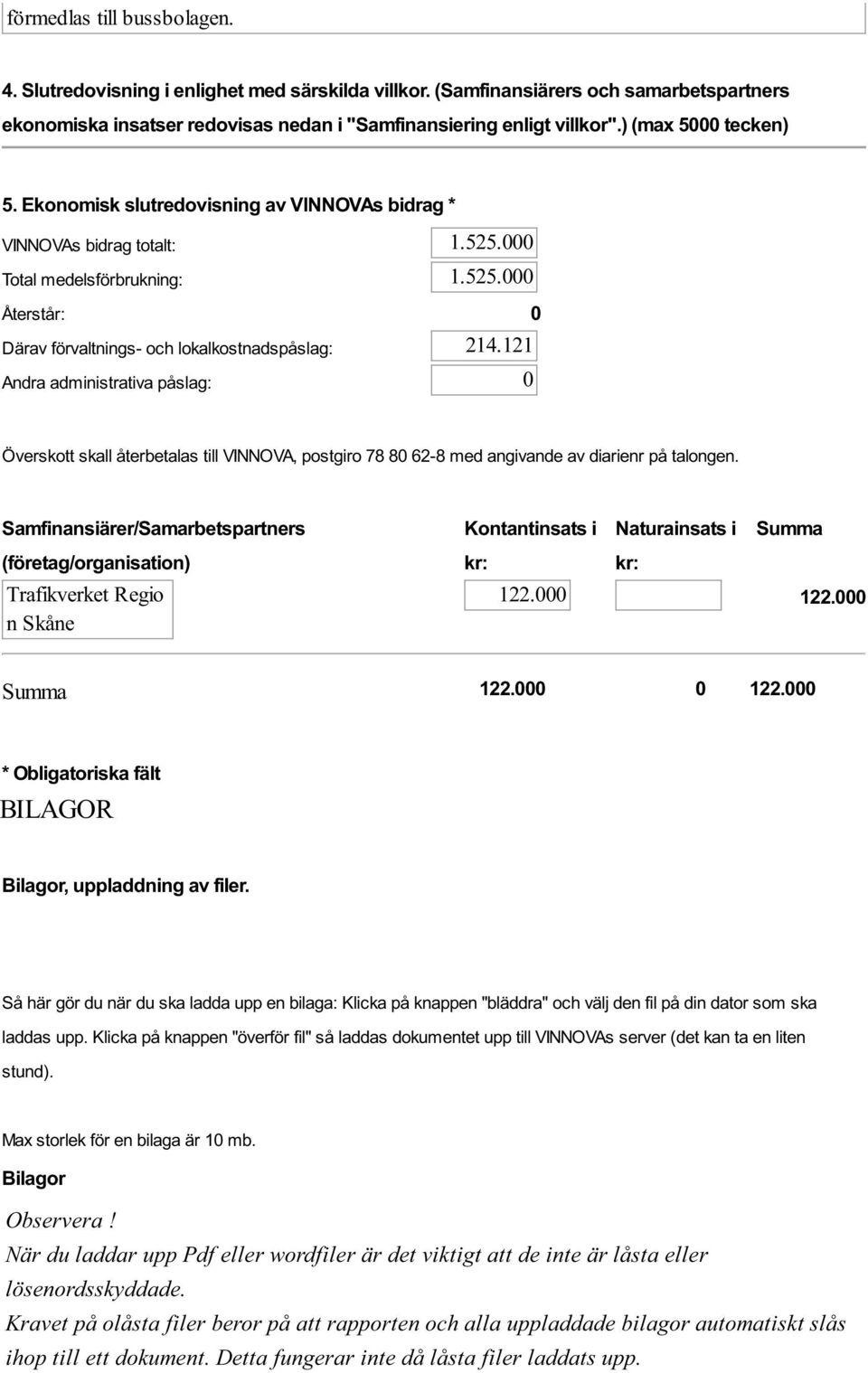 Ekonomisk slutredovisning av VINNOVAs bidrag * VINNOVAs bidrag totalt: Total medelsförbrukning: Återstår: 0 Därav förvaltnings- och lokalkostnadspåslag: Andra administrativa påslag: 1.525.000 1.525.000 214.