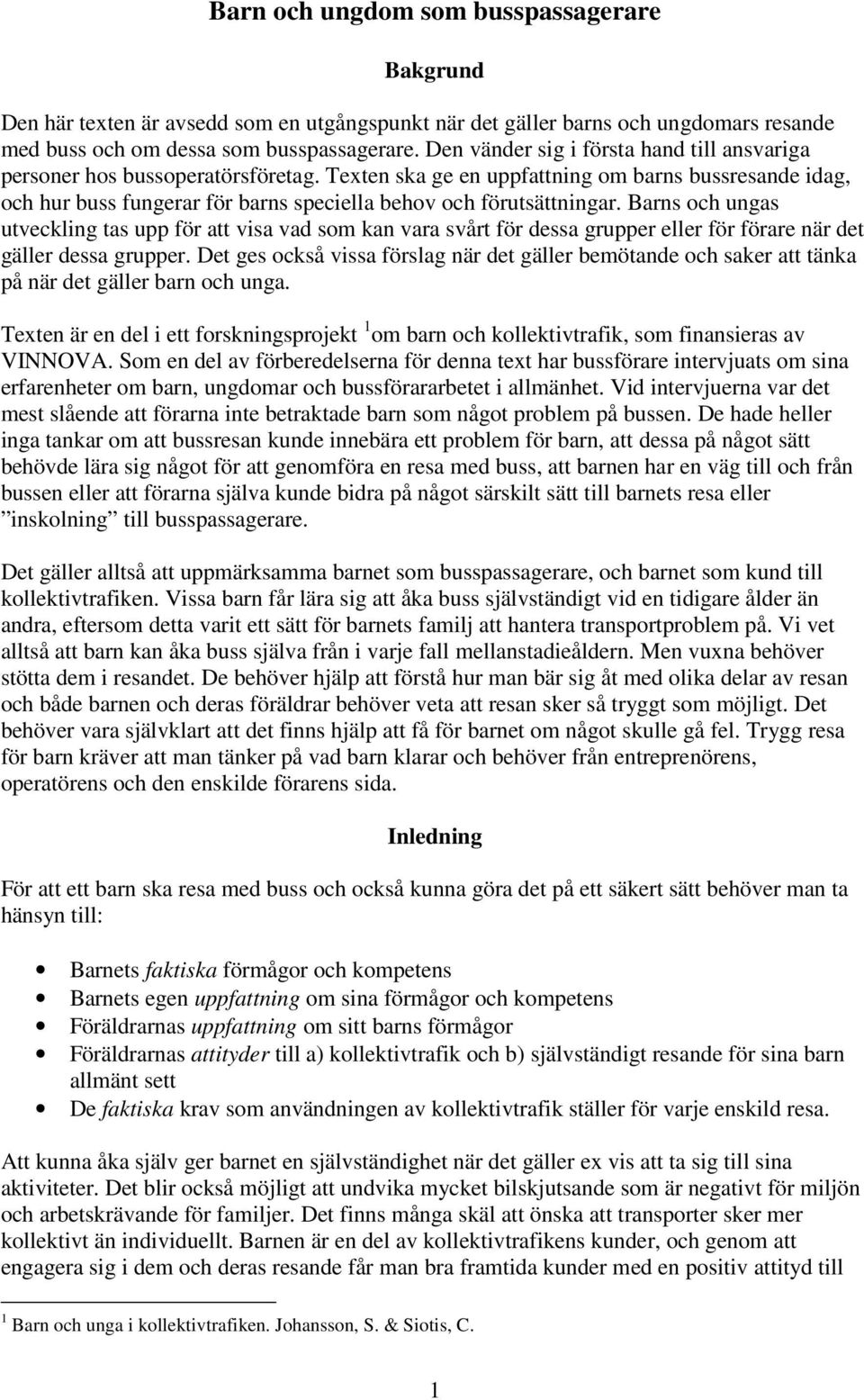 Texten ska ge en uppfattning om barns bussresande idag, och hur buss fungerar för barns speciella behov och förutsättningar.