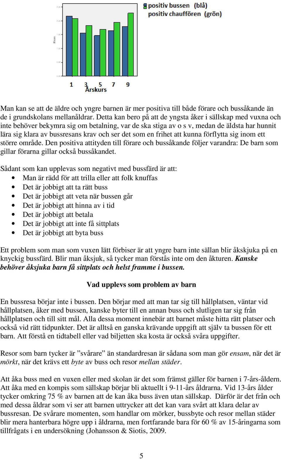 det som en frihet att kunna förflytta sig inom ett större område. Den positiva attityden till förare och bussåkande följer varandra: De barn som gillar förarna gillar också bussåkandet.