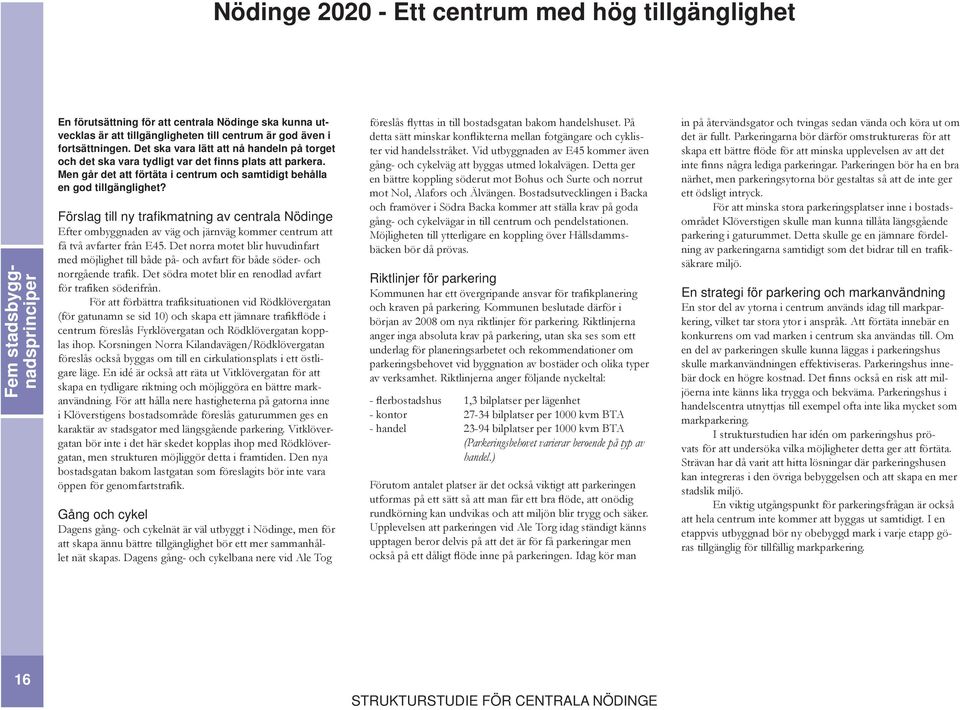 Förslag till ny trafikmatning av centrala Nödinge Efter ombyggnaden av väg och järnväg kommer centrum att få två avfarter från E45.