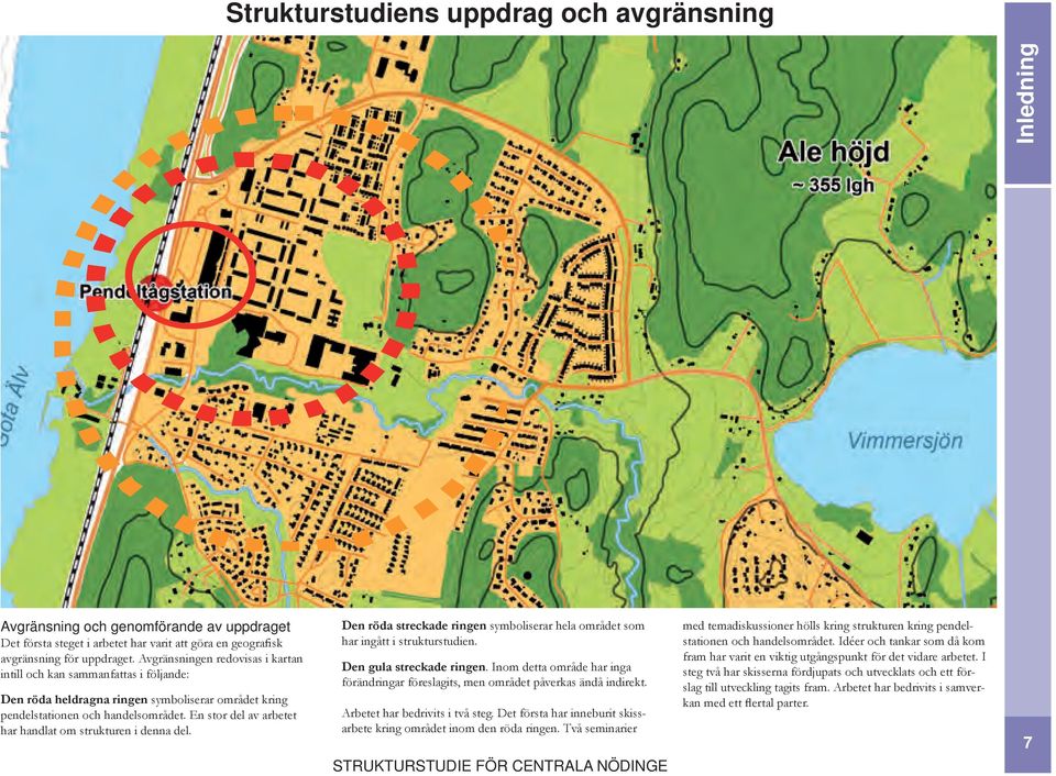 En stor del av arbetet har handlat om strukturen i denna del. Den röda streckade ringen symboliserar hela området som har ingått i strukturstudien. Den gula streckade ringen.