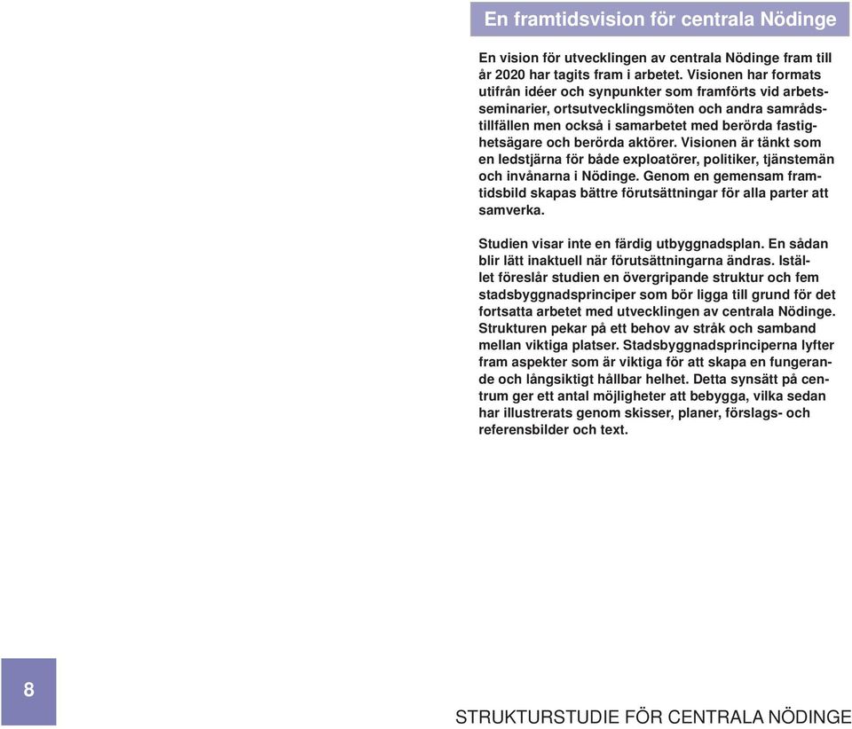 aktörer. Visionen är tänkt som en ledstjärna för både exploatörer, politiker, tjänstemän och invånarna i Nödinge.