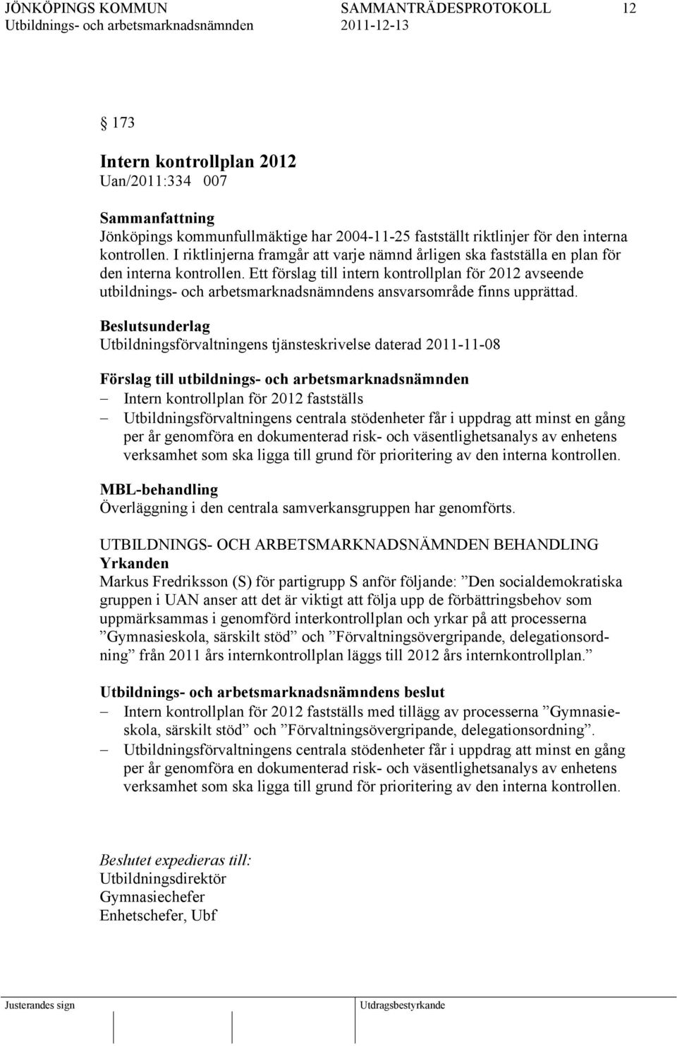 Ett förslag till intern kontrollplan för 2012 avseende utbildnings- och arbetsmarknadsnämndens ansvarsområde finns upprättad.