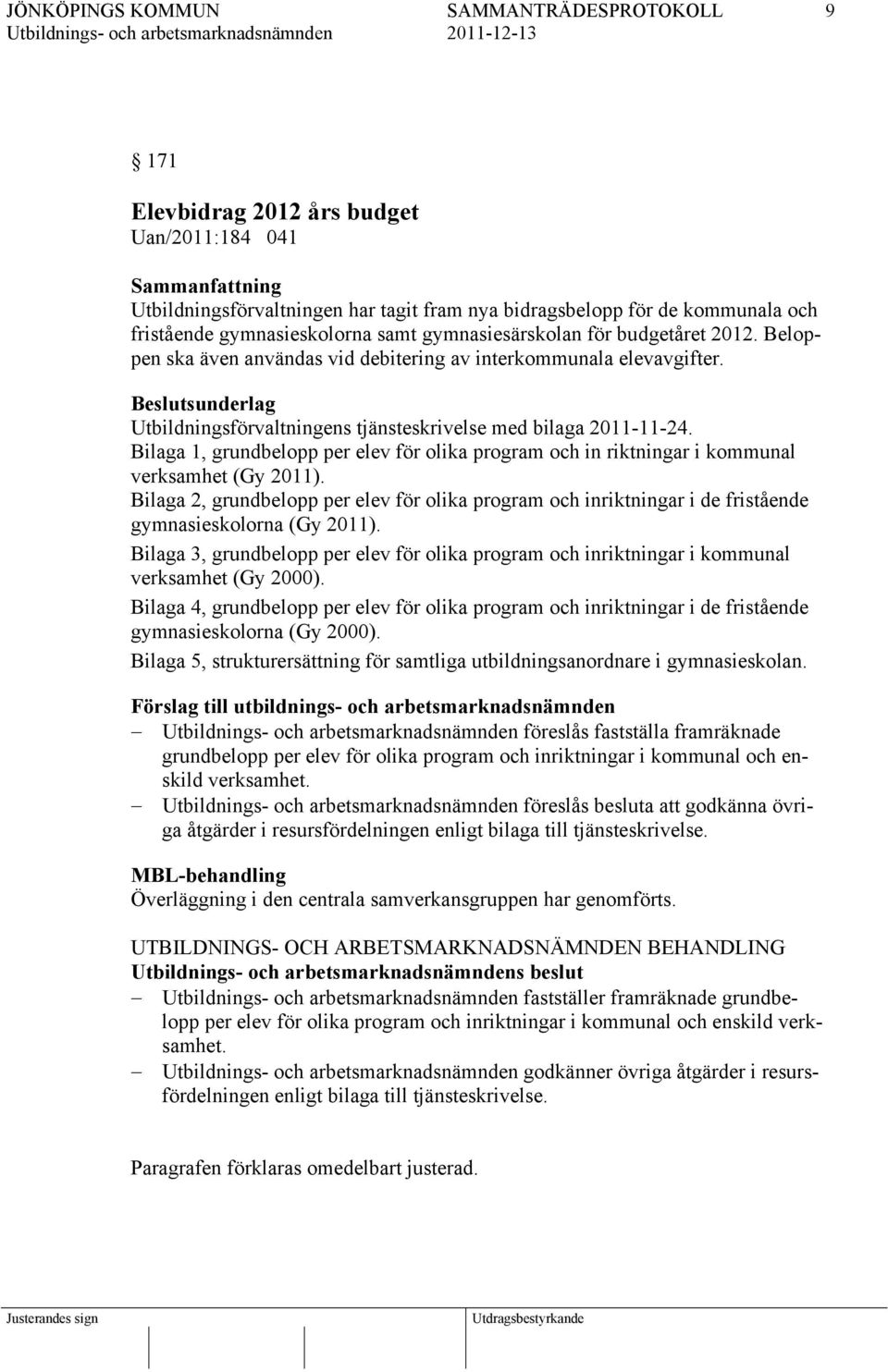 Bilaga 1, grundbelopp per elev för olika program och in riktningar i kommunal verksamhet (Gy 2011).