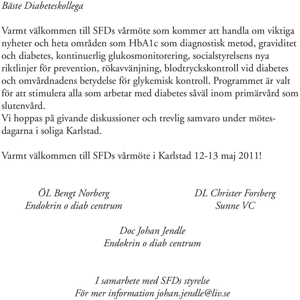 Programmet är valt för att stimulera alla som arbetar med diabetes såväl inom primärvård som slutenvård. Vi hoppas på givande diskussioner och trevlig samvaro under mötesdagarna i soliga Karlstad.