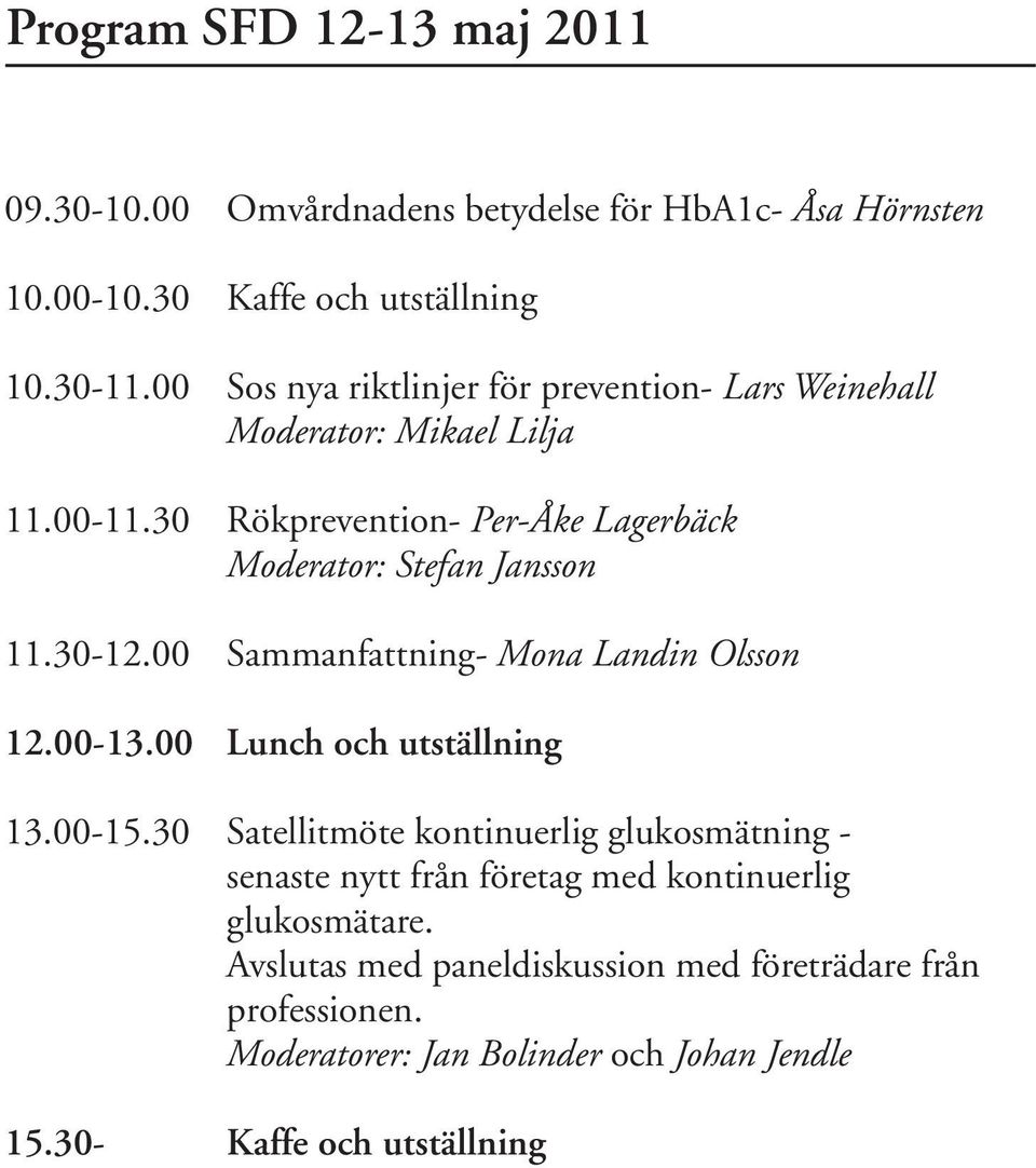30-12.00 Sammanfattning- Mona Landin Olsson 12.00-13.00 Lunch och utställning 13.00-15.