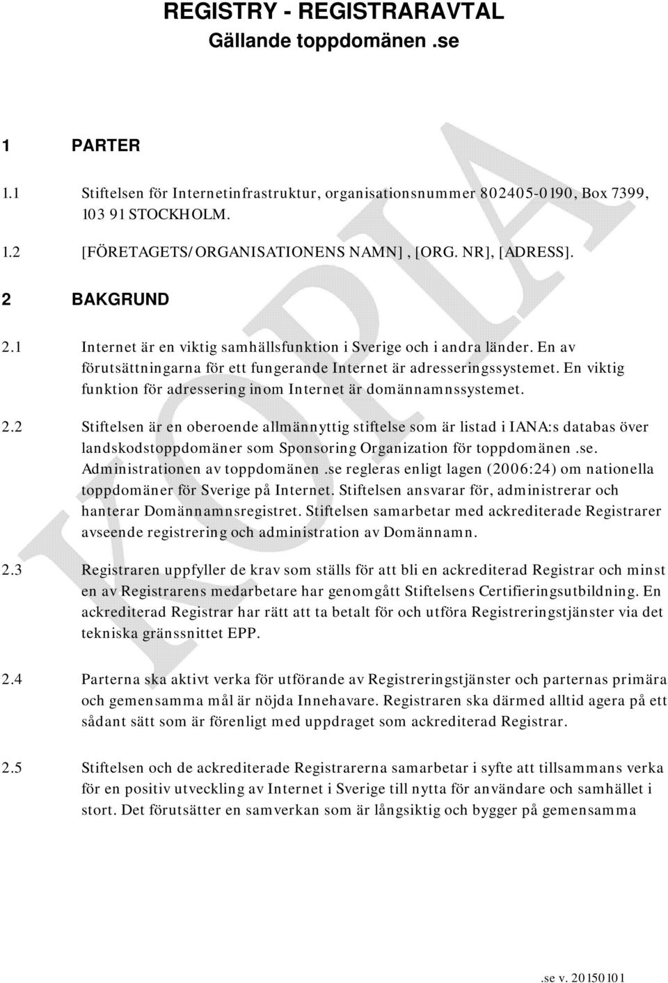 En viktig funktion för adressering inom Internet är domännamnssystemet. 2.