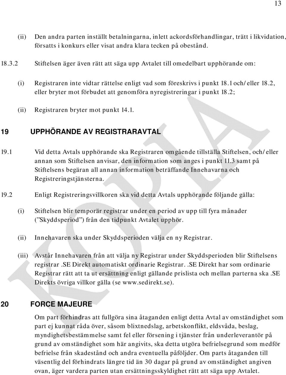 1 Vid detta Avtals upphörande ska Registraren omgående tillställa Stiftelsen, och/eller annan som Stiftelsen anvisar, den information som anges i punkt 11.