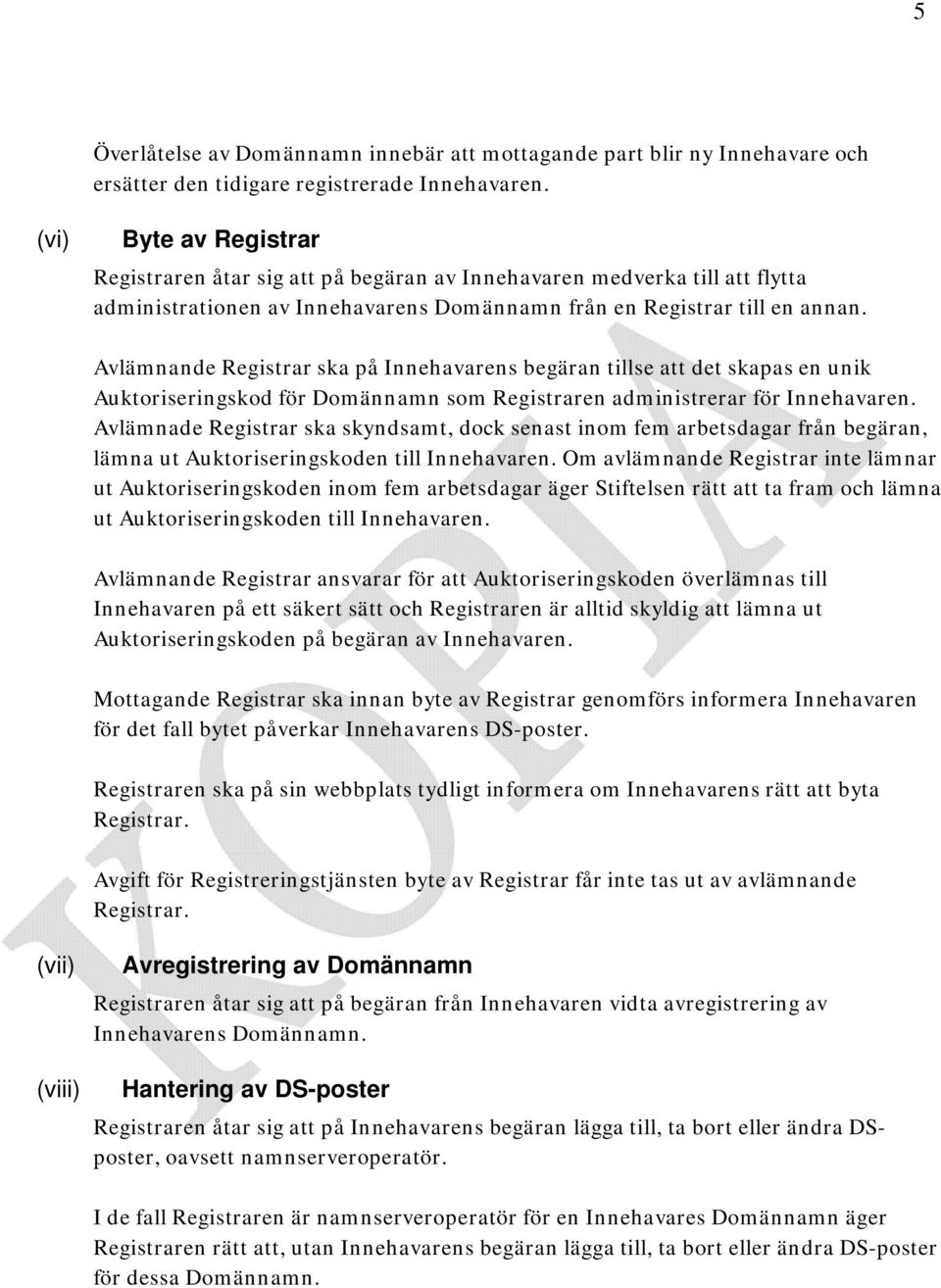 Avlämnande Registrar ska på Innehavarens begäran tillse att det skapas en unik Auktoriseringskod för Domännamn som Registraren administrerar för Innehavaren.