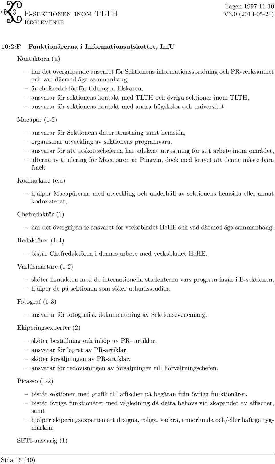 Macapär (1-2) ansvarar för Sektionens datorutrustning samt hemsida, organiserar utveckling av sektionens programvara, ansvarar för att utskottscheferna har adekvat utrustning för sitt arbete inom