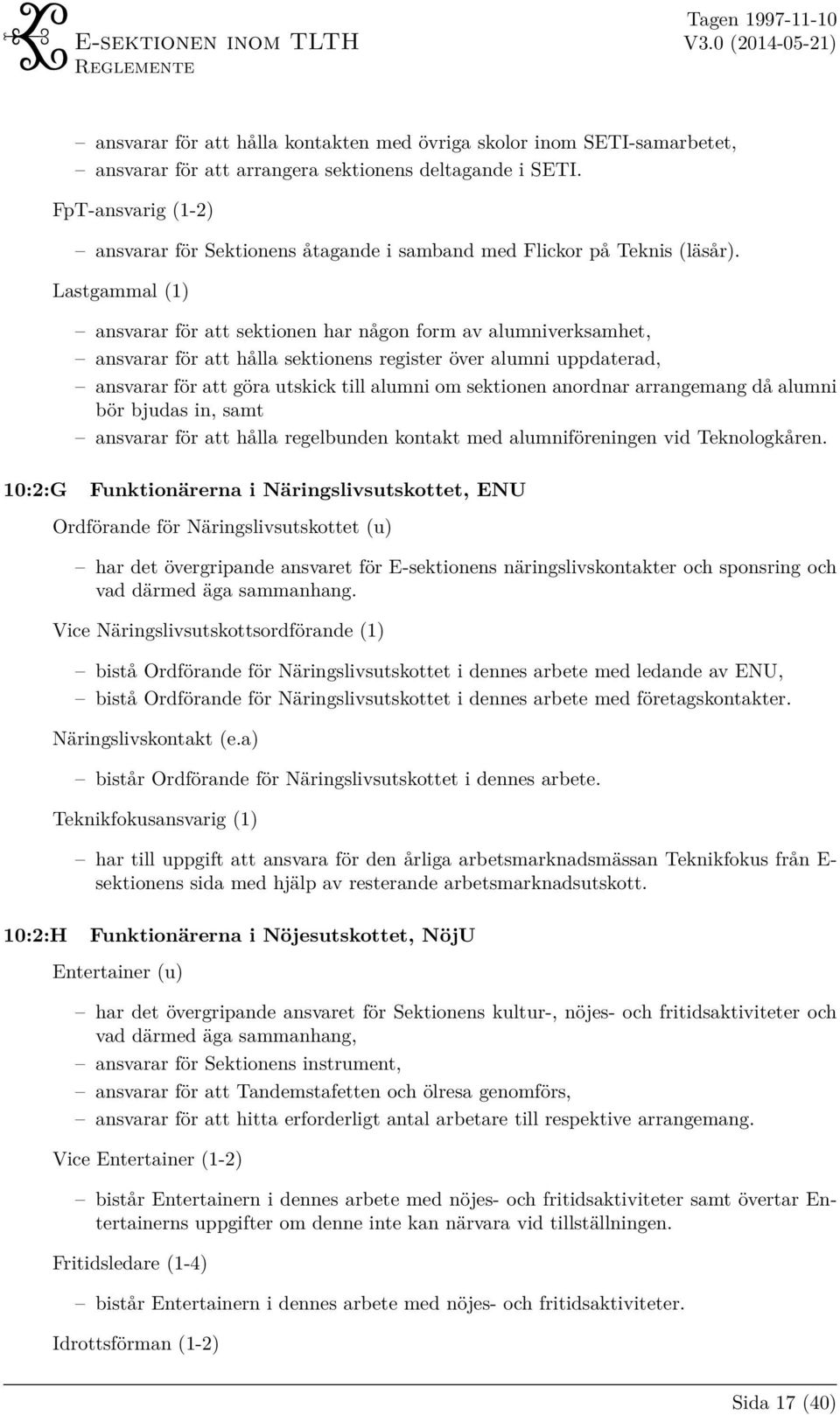 Lastgammal (1) ansvarar för att sektionen har någon form av alumniverksamhet, ansvarar för att hålla sektionens register över alumni uppdaterad, ansvarar för att göra utskick till alumni om sektionen