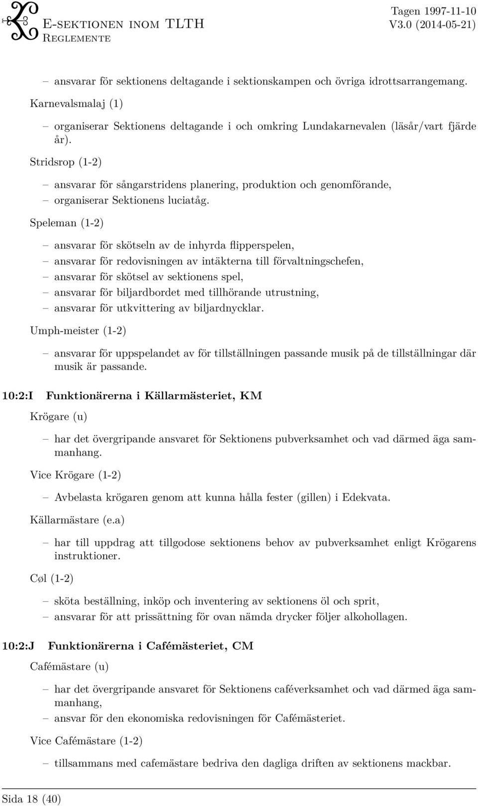 Stridsrop (1-2) ansvarar för sångarstridens planering, produktion och genomförande, organiserar Sektionens luciatåg.