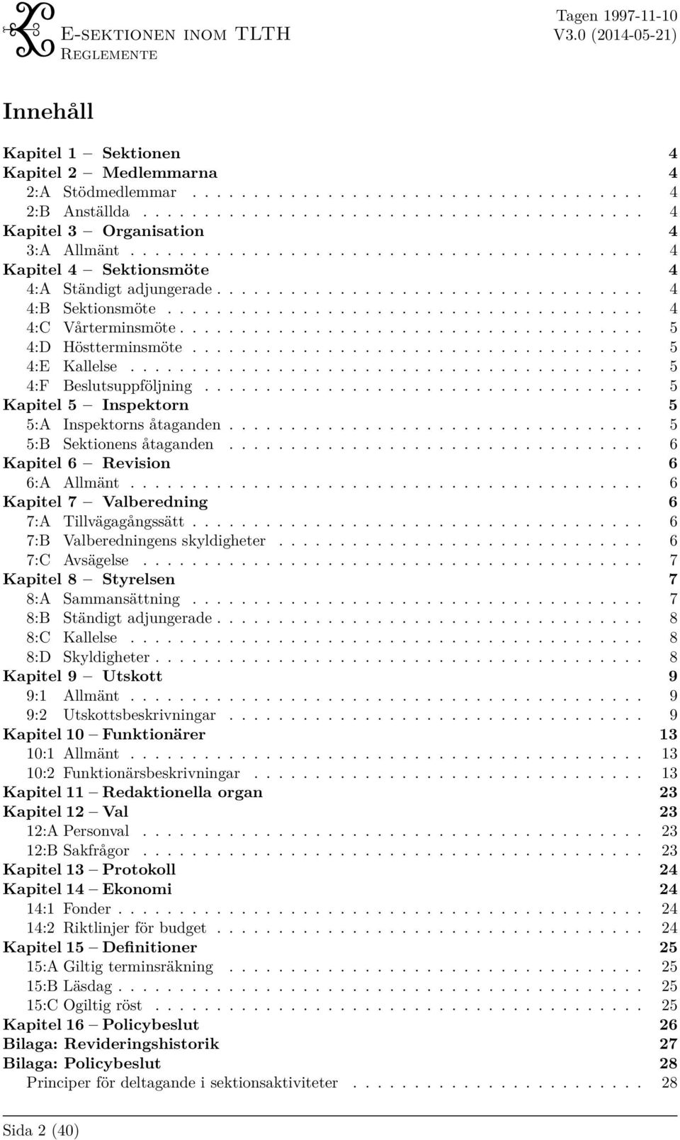 ..................................... 5 4:D Höstterminsmöte..................................... 5 4:E Kallelse.......................................... 5 4:F Beslutsuppföljning.