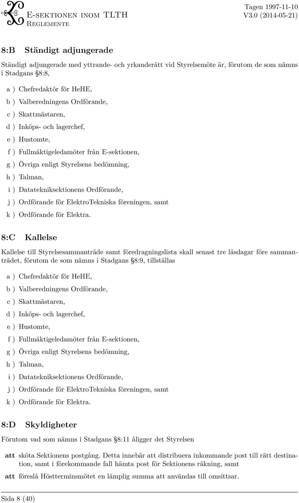 Ordförande för ElektroTekniska föreningen, samt k ) Ordförande för Elektra.