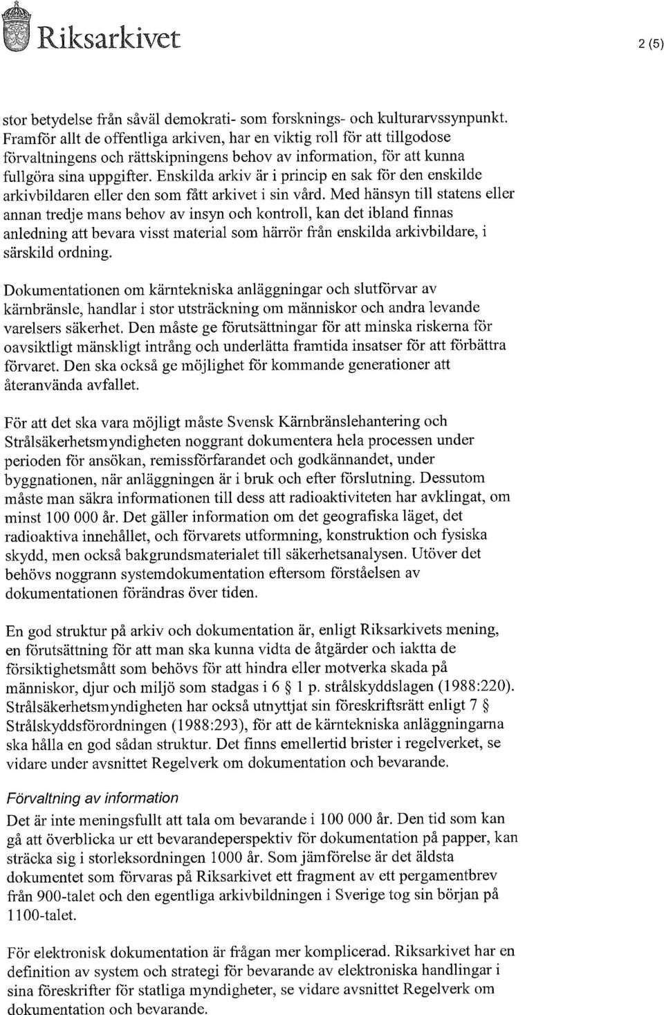 Enskilda arkiv är i princip en sak för den enskilde arkivbildaren eller den som fått arkivet i sin vård.