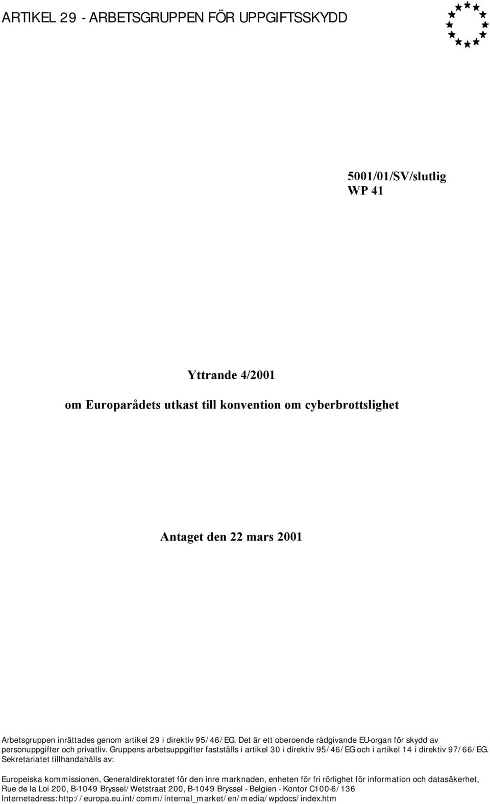 Gruppens arbetsuppgifter fastställs i artikel 30 i direktiv 95/46/EG och i artikel 14 i direktiv 97/66/EG.