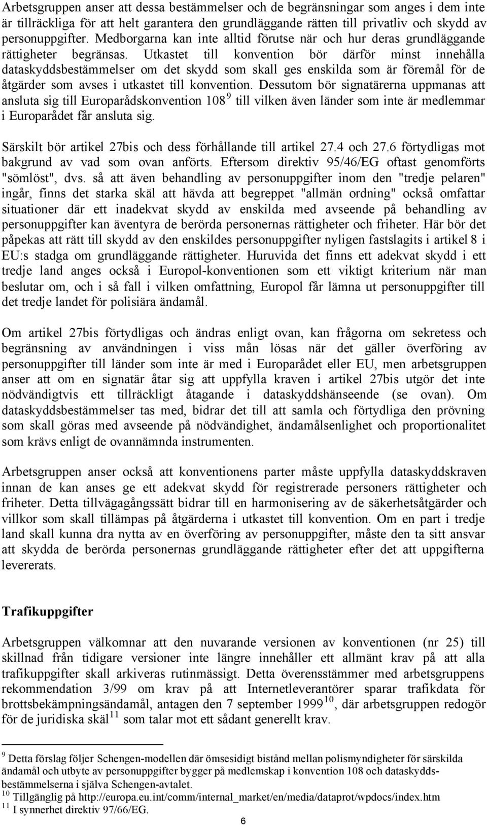 Utkastet till konvention bör därför minst innehålla dataskyddsbestämmelser om det skydd som skall ges enskilda som är föremål för de åtgärder som avses i utkastet till konvention.