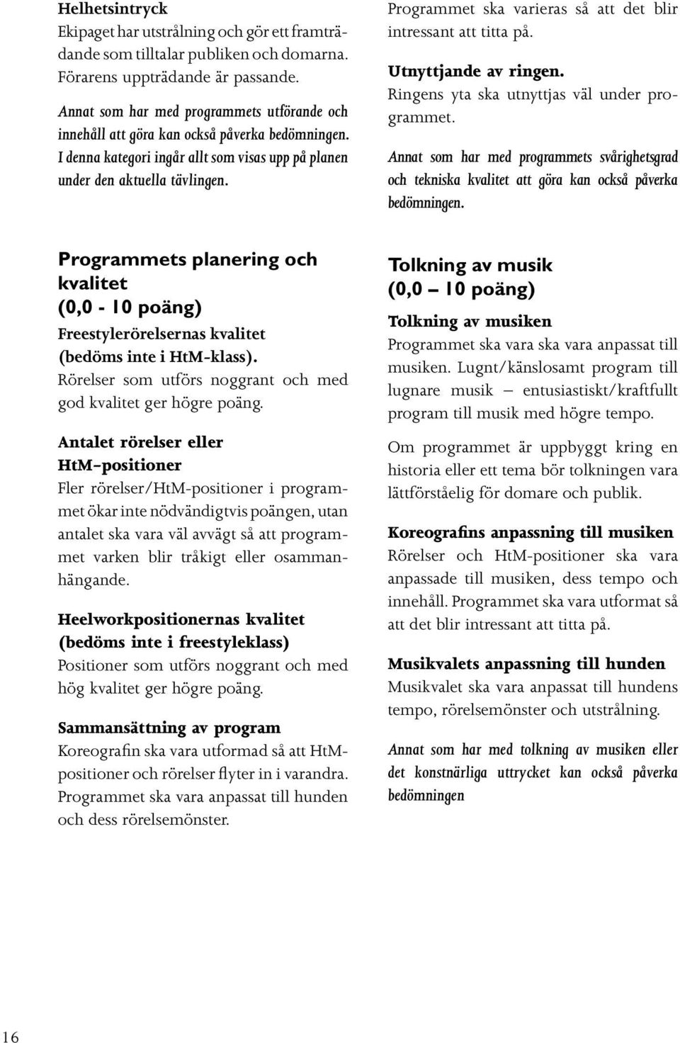 Programmet ska varieras så att det blir intressant att titta på. Utnyttjande av ringen. Ringens yta ska utnyttjas väl under programmet.