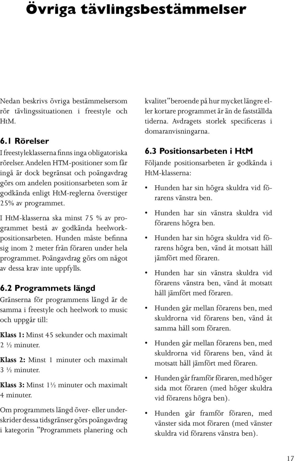 I HtM-klasserna ska minst 75 % av programmet bestå av godkända heelworkpositionsarbeten. Hunden måste befinna sig inom 2 meter från föraren under hela programmet.