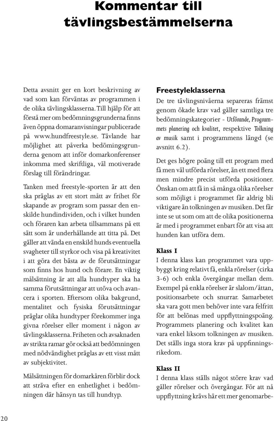 Tävlande har möjlighet att påverka bedömingsgrunderna genom att inför domarkonferenser inkomma med skriftliga, väl motiverade förslag till förändringar.