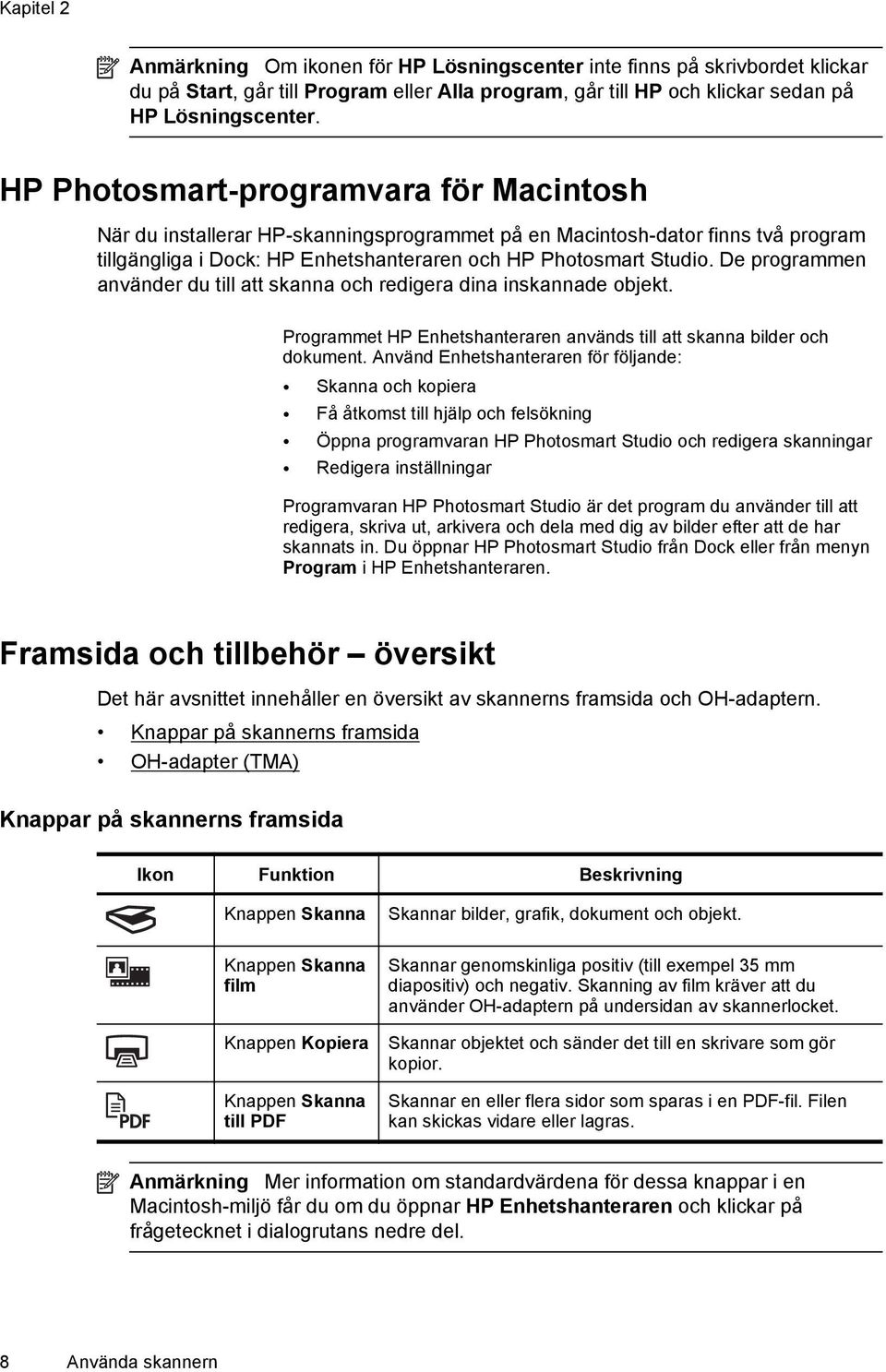 De programmen använder du till att skanna och redigera dina inskannade objekt. Programmet HP Enhetshanteraren används till att skanna bilder och dokument.