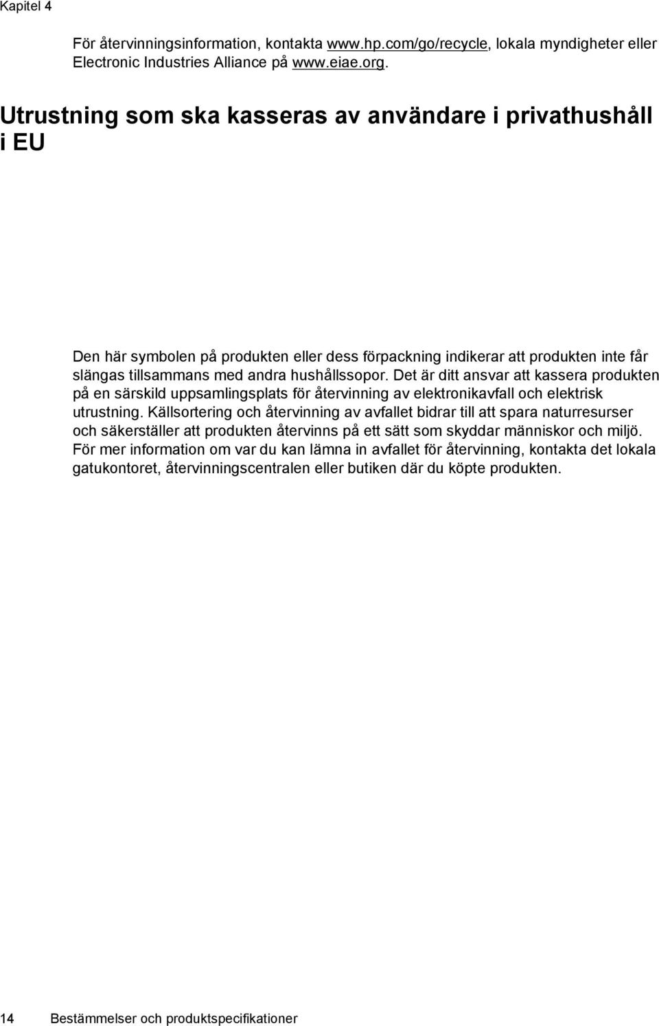 Det är ditt ansvar att kassera produkten på en särskild uppsamlingsplats för återvinning av elektronikavfall och elektrisk utrustning.