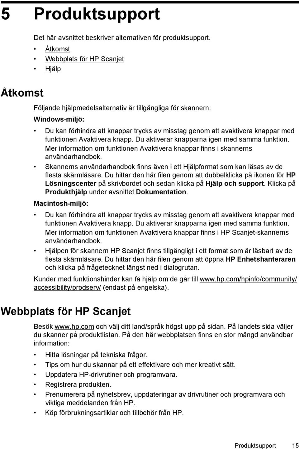 med funktionen Avaktivera knapp. Du aktiverar knapparna igen med samma funktion. Mer information om funktionen Avaktivera knappar finns i skannerns användarhandbok.