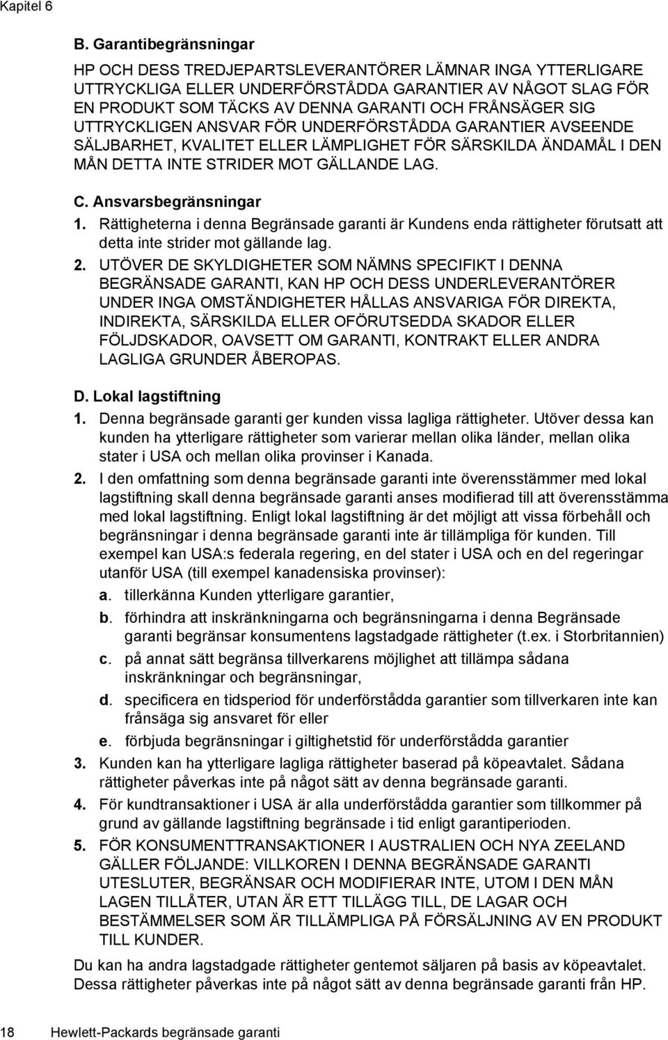 UTTRYCKLIGEN ANSVAR FÖR UNDERFÖRSTÅDDA GARANTIER AVSEENDE SÄLJBARHET, KVALITET ELLER LÄMPLIGHET FÖR SÄRSKILDA ÄNDAMÅL I DEN MÅN DETTA INTE STRIDER MOT GÄLLANDE LAG. C. Ansvarsbegränsningar 1.