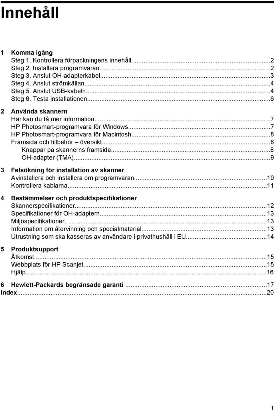 ..8 Framsida och tillbehör översikt...8 Knappar på skannerns framsida...8 OH-adapter (TMA)...9 3 Felsökning för installation av skanner Avinstallera och installera om programvaran.