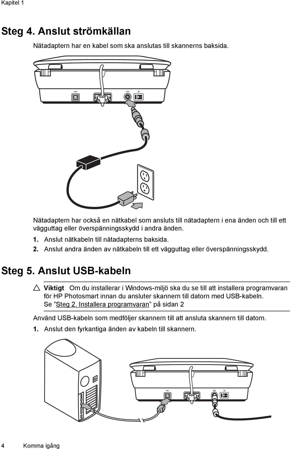 Anslut andra änden av nätkabeln till ett vägguttag eller överspänningsskydd. Steg 5.