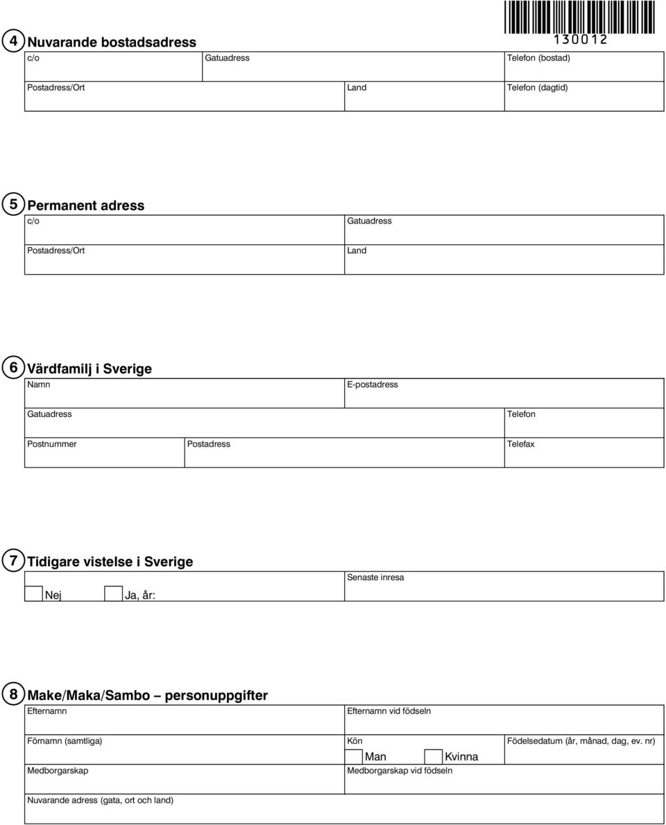 Telefon Postnummer Postadress Telefax 7 Tidigare vistelse i Sverige Senaste inresa Ja, år: 8